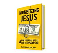 Monetizing Jesus: How Predators Bait Us & How to Outsmart Them - Glen Randall Bell PhD - Core IQ, Inc. - ebook (ePub) - Livre