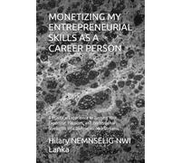 MONETIZING MY ENTREPRENEURIAL SKILLS AS A CAREER PERSON: A Practical Experience to Turning Your Expertise, Passions, and Professional Strengths into Diverse Income Streams