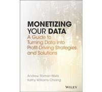 Monetizing Your Data: A Guide to Turning Data into Profit-driving Strategies and Solutions