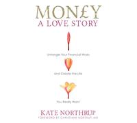 Money, A Love Story: Untangle Your Financial Woes and Create the Life You Really Want