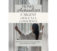 Money, Actualiser l'Argent grâce à la conscience: livre quantique, argent, créativité, développement personnel