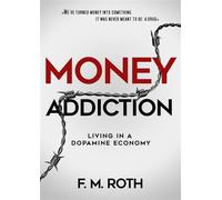Money Addiction: Living in a Dopamine Economy The Truth About Why More Money Never Feels Like Enough - F. M. Roth - Books to Hook Publishing, LLC. - ebook (ePub) - Livre
