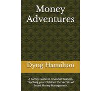 Money Adventures: A Family Guide to Financial Wisdom Teaching your Children the Secrets of Smart Money Management