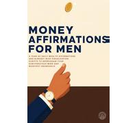 Money Affirmations for Men: A year of daily wealth affirmations and already-rich visualization scripts to reprogram your subconscious mind and manifest abundance