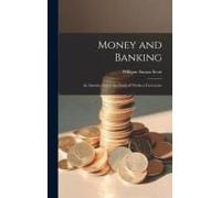 Money And Banking: An Introduction To The Study Of Modern Currencies