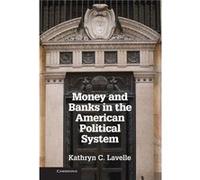 Money and Banks in the American Political System - Lavelle Kathryn C. Case Western Reserve University Ohio - Cambridge University Press - Livre en Anglais Lavelle Kathryn C. Case Western Reserve Unive