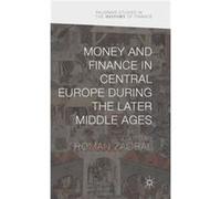 Money And Finance In Central Europe During The Later Middle Ages (Palgrave Studies In The History Of Finance) (Hardcover) Roman Zaoral, (Auteur)