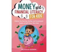 Money and Financial Literacy for Kids: Master the Earning, Saving, and Investment Habits of Self-Made Rich Kids