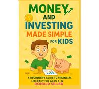MONEY AND INVESTING MADE SIMPLE FOR KIDS: A Beginner’s Guide to Saving, Budgeting, and Growing Money for Ages 7-12