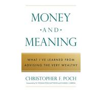 Money and Meaning What I've Learned from Advising the Very Wealthy - Christopher F. Poch - Promethium Advisors - ebook (ePub) - Livre