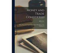 Money and Trade Considered With a Proposal for Supplying the Nation With Money. First Published At - John Law - Creative Media Partners LLC - Livre en Ang John LawJohn Law (Auteur)