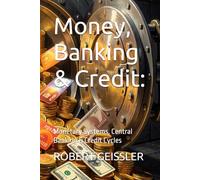Money, Banking & Credit:: Monetary Systems, Central Banking & Credit Cycles