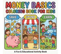 Money Basics Coloring Book for Kids Ages 3-8: Learn to Save, Spend and Earn with Bold and Easy Fun Designs, Smart Money Habits, Needs vs Wants and Simple Financial Skills