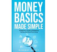 Money Basics Made Simple: A Beginner’s Guide to Budgeting, Saving, and Debt-Free Living