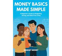 Money Basics Made Simple: A Beginner’s Guide to Budgeting, Saving, and Debt-Free Living