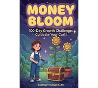 Money Bloom: The 100-Day Wealth Cultivation Journal: Cultivate Your Cash, Watch Your Future Flourish . A Financial Growth Challenge for Smart Savings