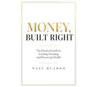 MONEY, BUILT RIGHT: The Three Pillars That Turn Income Into Lasting Wealth