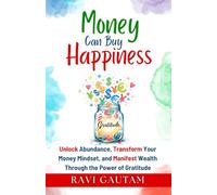 Money Can Buy Happiness: Unlock Abundance, Transform Your Money Mindset, and Manifest Wealth Through the Power of Gratitude