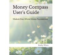 Money Compass User's Guide: Module One: Whole Money Foundations