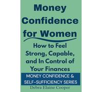 Money Confidence for Women: How to Feel Strong, Capable, and In Control Of Your Finances
