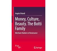 Money, Culture, Beauty. the Botti Family: I Botti Mercanti-banchieri Nell’europa Del Rinascimento, Merchant-bankers in Renaissance