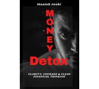 Money Detox: Heal Your Relationship with Money, Eliminate Debt, and Build Lasting Wealth: (A Step-by-Step Mindset & Financial Freedom Guide)