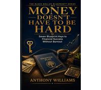 Money Doesn’t Have to Be Hard: Seven Blueprint Keys to Financial Success Without Burnout