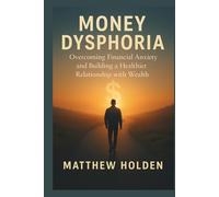Money Dysphoria: Overcoming Financial Anxiety and Building a Healthier Relationship with Wealth
