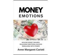 Money eMotions: HEALING MONEY WOUNDS RELEASING EMOTIONAL BLOCKS REBUILDING WITH POWER