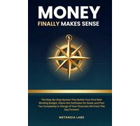 Money Finally Makes Sense: The Step-by-Step System That Builds Your First Real Working Budget, Clears the Confusion for Good, and Puts You Completely in Charge of Your Financial Life