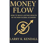 Money Flow: How to Build Lasting Wealth In the New Global Economy