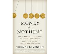 Money for Nothing: The Scientists, Fraudsters, and Corrupt Politicians Who Reinvented Money, Panicked a Nation, and Made the World Rich