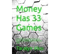 Money Has 33 Games: How Money Controls, Manipulates, and Rewrites the Rules While You Keep Playing Along