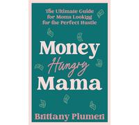 Money Hungry Mama The Ultimate Guide for Moms Looking for the Perfect Side Hustle - Brittany Plumeri - Turner - ebook (ePub) - Livre