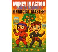 Money in Action: How to Become a Financial Master!: A Fun and Smart Money Guide for Kids (Ages 10 and Up) / Investing, Saving, Stock Market, ETFs, Commodities, Bitcoin