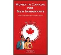 Money in Canada for New Immigrants: A Step-by-Step Guide to Banking, Credit, Taxes, and How to Build Your Financial Life