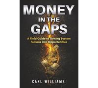 Money In The Gaps: A Field Guide to Turning System Failures into opportunities