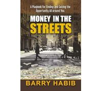 Money in the Streets: A Playbook for Finding and Seizing the Opportunity All Around You.