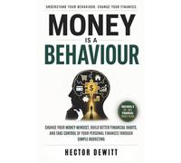 Money is a behaviour: Change Your Money Mindset, Build Better Financial Habits, and Take Control of Your Personal Finances through simple budgeting