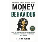 Money is a behaviour: Change Your Money Mindset, Build Better Financial Habits, and Take Control of Your Personal Finances through simple budgeting