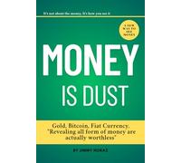 Money is Dust: Gold, Bitcoin, Fiat Currency. "Revealing all form of money are actually Worthless"