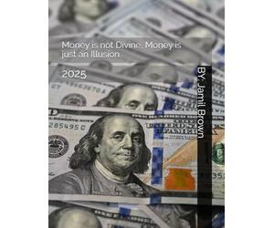Money is not Divine, Money is just an Illusion: 2025
