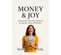 MONEY & JOY: unlocking the true secrets to wealth and happiness