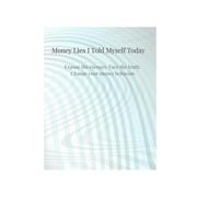Money Lies I Told Myself Today: Expose the excuses. Face the truth. Change your money behavior.