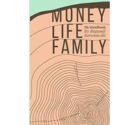 Money, Life, Family: My Handbook: My complete collection of principles on investing, finding work & life balance, and preserving family wealth