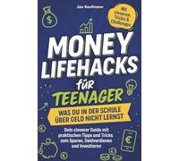 Money Lifehacks für Teenager: Was du in der Schule über Geld nicht lernst: Dein cleverer Guide mit praktischen Tipps und Tricks zum Sparen, Geldverdienen und Investieren