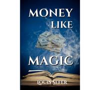 Money Like Magic: Unlocking The Secrets To Wealth Creation: 1 (Money Like Magic - Unlocking The Secrets Of Wealth Creation)