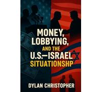 Money, Lobbying, and the U.S.-Israel Situationship: How Lobbyists Captured Washington and Made America Pay for Israel for Eight Decades