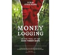 Money Logging: On the Trail of the Asian Timber Mafia