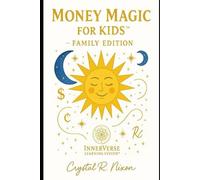 Money Magic For Kids & Family: Innerverse Legacy Edition: A Sacred Introduction To Financial Wisdom And Energy Principles For Children. (Innerverse Learning System Family Edition)